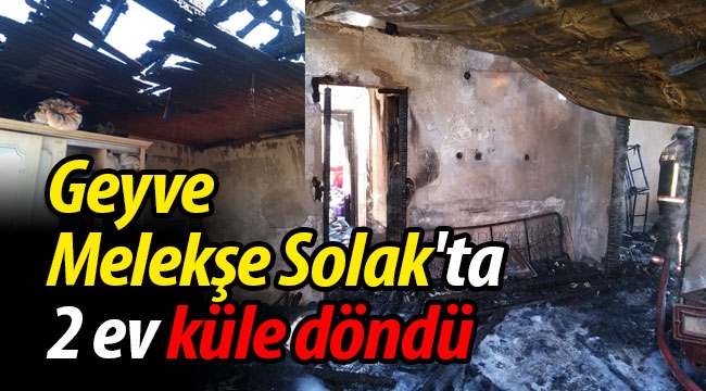 Geyve Melekşe Solak'ta 2 ev yandı! 