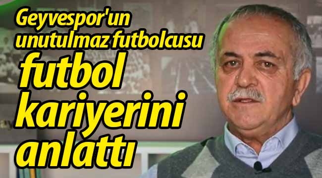 Geyveli futbolcu kariyerini anlattı