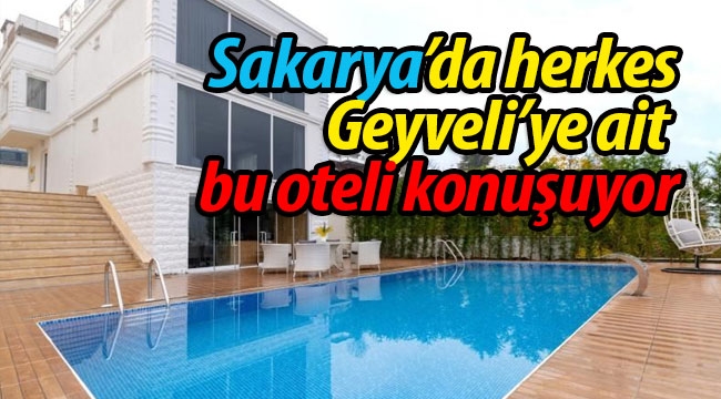 Herkes Geyveli'ye ait bu oteli konuşuyor