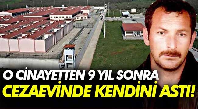 İşlediği cinayetten 9 yıl sonra cezaevinde kendini astı!