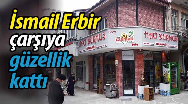 İsmail Erbir çarşıya güzellik kattı