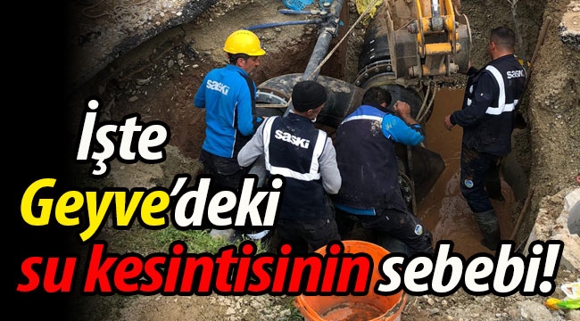 İşte Geyve'deki su kesintisinin sebebi!