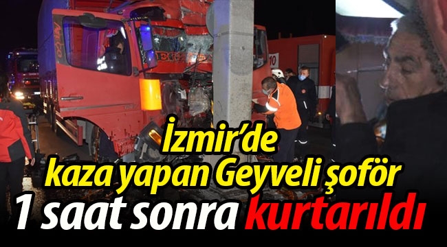 İzmir'de kaza yapan Geyveli şoför 1 saat sonra kurtarıldı