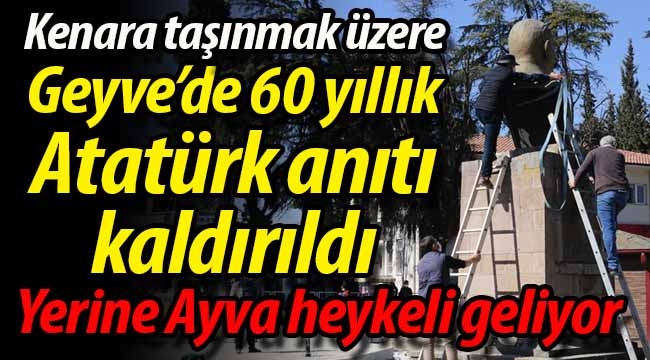 Kenara alınmak üzere, Geyve'de 60 yıllık Atatürk anıtı kaldırıldı