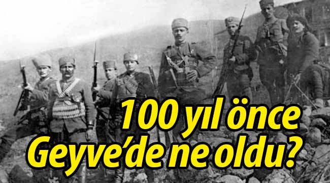 100 yıl önce Geyve'de ne oldu? 