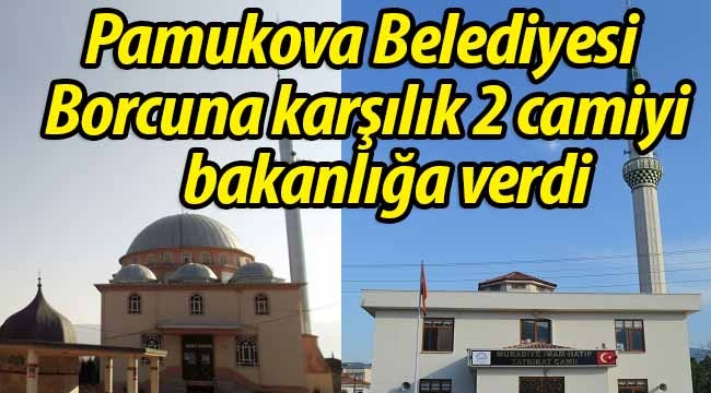 Borcuna karşılk 2 camiyi bakanlığa verdi