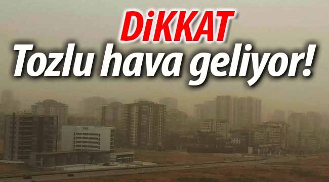 DİKKAT, Tozlu hava geliyor!