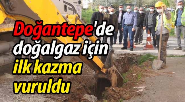 Doğantepe'de doğalgaz için ilk kazma vuruldu