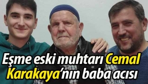 Eşme eski muhtarı Cemal Karakaya'nın baba acısı