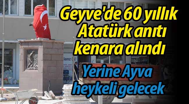 Geyve'de 60 yıllık Atatürk anıtı kenara alındı