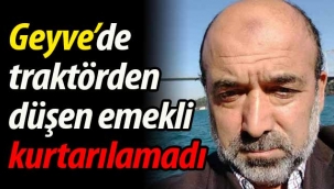 Geyve'de traktörden düşen emekli hayatını kaybetti.