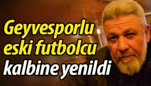 Geyvesporlu eski futbolcu kalbine yenildi