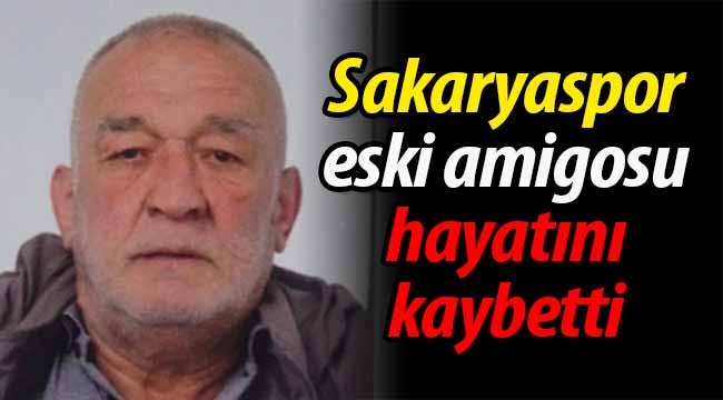 Sakaryaspor'un eski amigosu hayatını kaybetti