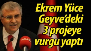 Yüce, Geyve'deki 3 projeye vurgu yaptı