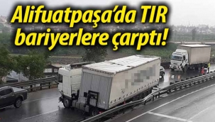 Alifuatpaşa'da TIR bariyerlere çarptı!