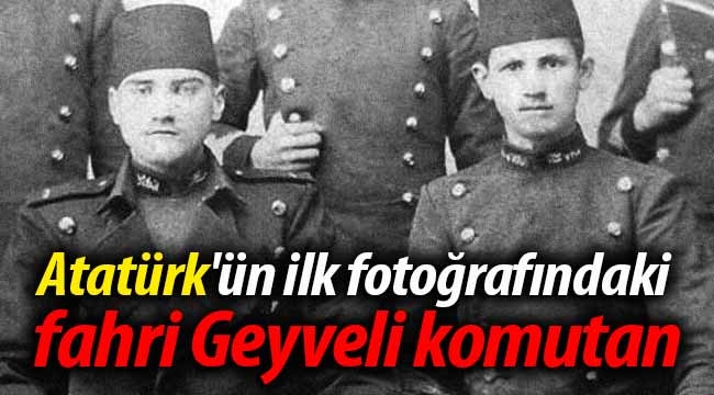 Atatürk'ün ilk fotoğrafındaki fahri Geyveli komutan