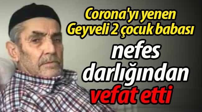 Corona'yı yenen Geyveli 2 çocuk babası nefes darlığından vefat etti