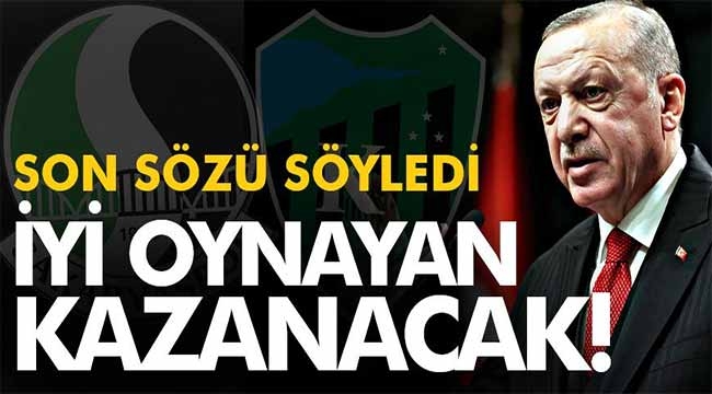 Erdoğan noktayı koydu: "İyi oynayan kazansın"