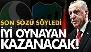 Erdoğan noktayı koydu: "İyi oynayan kazansın"