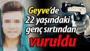 Geyve'de 22 yaşındaki genç sırtından vuruldu