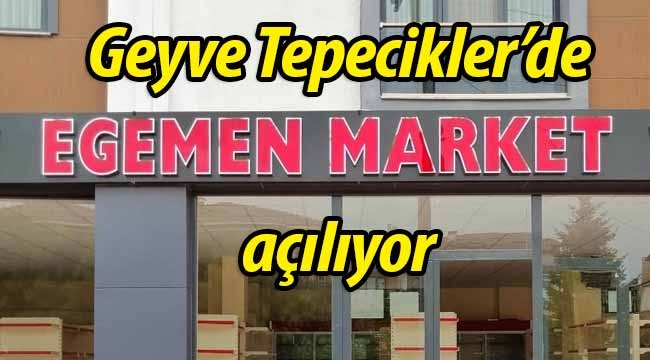 Geyve'de Egemen Market açılıyor