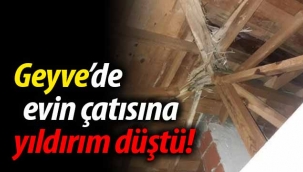 Geyve'de evin çatısına yıldırım düştü!