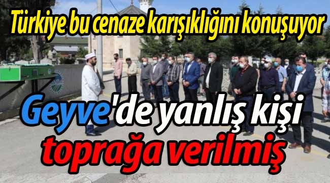 Geyve'de yanlış kişi toprağa verilmiş