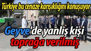 Geyve'de yanlış kişi toprağa verilmiş