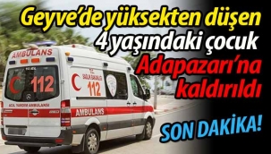 Geyve'de yüksekten düşen çocuk Adapazarı'na kaldırıldı