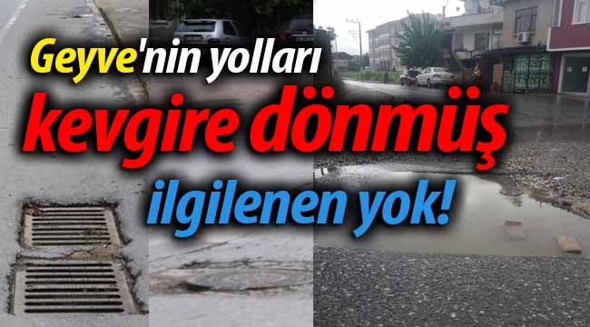 Geyve'nin yolları kevgire dönmüş, ilgilenen yok.