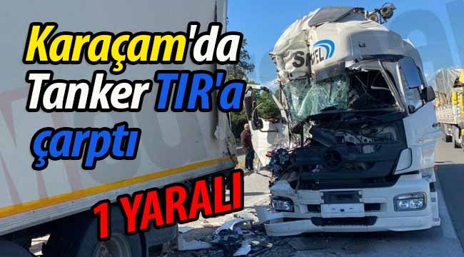 Karaçam'da Tanker TIR'a arkadan çarptı: 1 yaralı