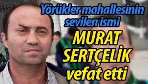 Murat Sertçelik hayatını kaybetti