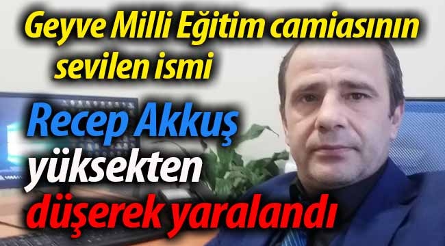 Recep Akkuş yüksekten düşerek yaralandı