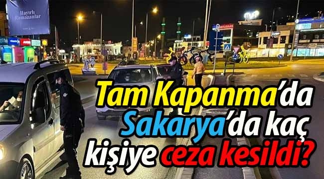 Tam Kapanma'da Sakarya'da kaç kişiye ceza kesildi?