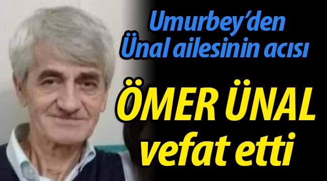 Ünal ailesinin acısı; Ömer Ünal vefat etti