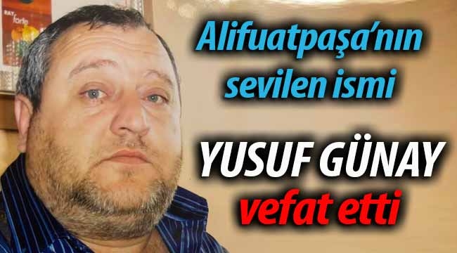 Alifuatpaşa'nın sevilen ismi Yusuf Günay vefat etti