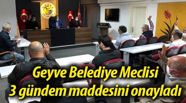 Geyve Belediye Meclisi 3 konuyu oy birliğince onayladı