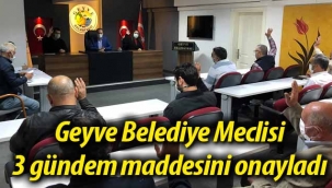 Geyve Belediye Meclisi 3 konuyu oy birliğince onayladı