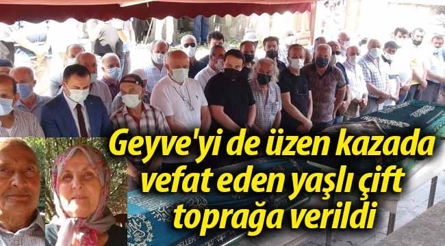 Geyve'yi de üzen kazada vefat eden yaşlı çift toprağa verildi