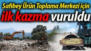 Safibey Ürün Toplama Merkezi için ilk kazma vuruldu
