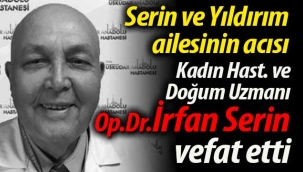 Serin ve Yıldırım ailesinin acısı; Op.Dr.İrfan Serin vefat etti