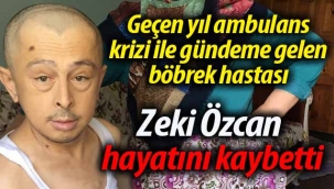 Böbrek hastası Zeki Özcan hayatını kaybetti