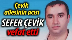 Çevik ailesinin acısı. Sefer Çevik vefat etti