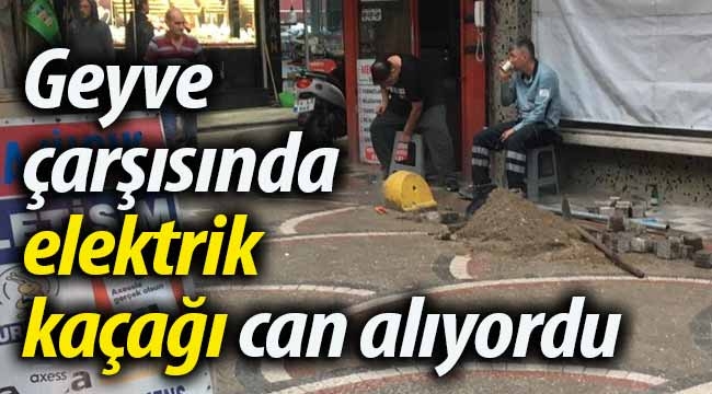 Geyve çarşısında elektrik kaçağı can alıyordu