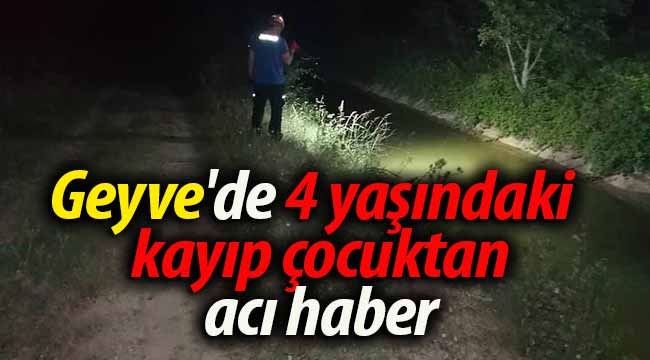 Geyve'de 4 yaşındaki kayıp çocuktan acı haber! 