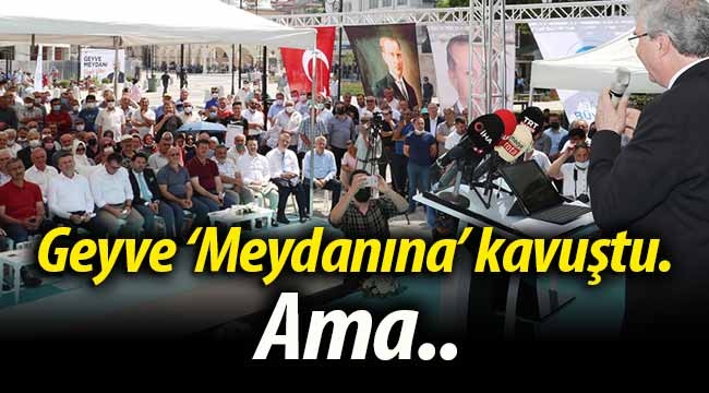 Geyve 'Meydanına' kavuştu, ama.. 