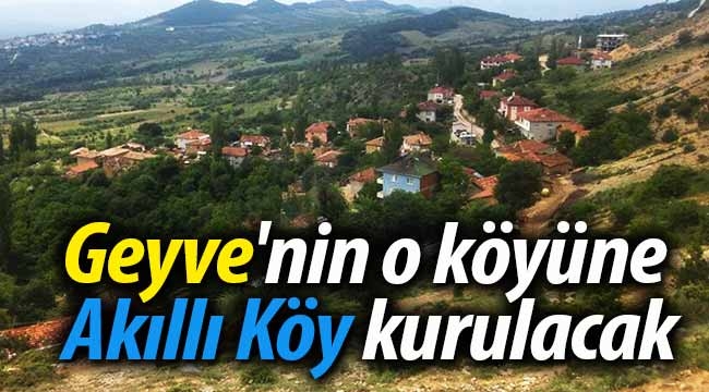 Geyve'nin o köyüne Akıllı Köy kurulacak