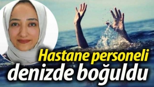 Hastane personeli denizde boğuldu