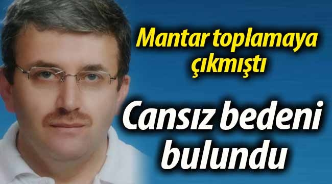 Mantar toplamaya çıkmıştı, cansız bedeni bulundu