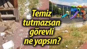 Temiz tutmazsan görevli ne yapsın?